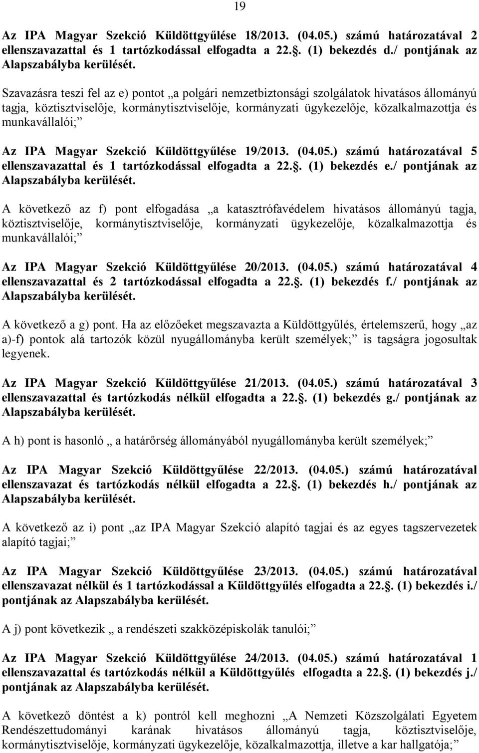 Az IPA Magyar Szekció Küldöttgyűlése 19/2013. (04.05.) számú határozatával 5 ellenszavazattal és 1 tartózkodással elfogadta a 22.. (1) bekezdés e./ pontjának az Alapszabályba kerülését.