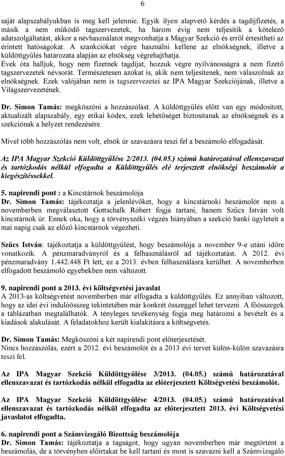 erről értesítheti az érintett hatóságokat. A szankciókat végre használni kellene az elnökségnek, illetve a küldöttgyűlés határozata alapján az elnökség végrehajthatja.