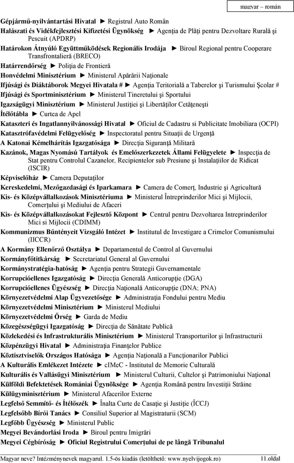 Diáktáborok Megyei Hivatala # Agenţia Teritorială a Taberelor şi Turismului Şcolar # Ifjúsági és Sportminisztérium Ministerul Tineretului şi Sportului Igazságügyi Minisztérium Ministerul Justiţiei şi