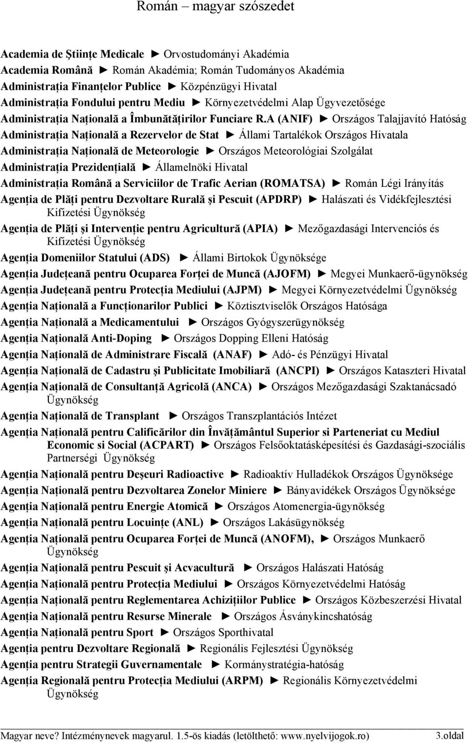 A (ANIF) Országos Talajjavító Hatóság Administraţia Naţională a Rezervelor de Stat Állami Tartalékok Országos Hivatala Administraţia Naţională de Meteorologie Országos Meteorológiai Szolgálat