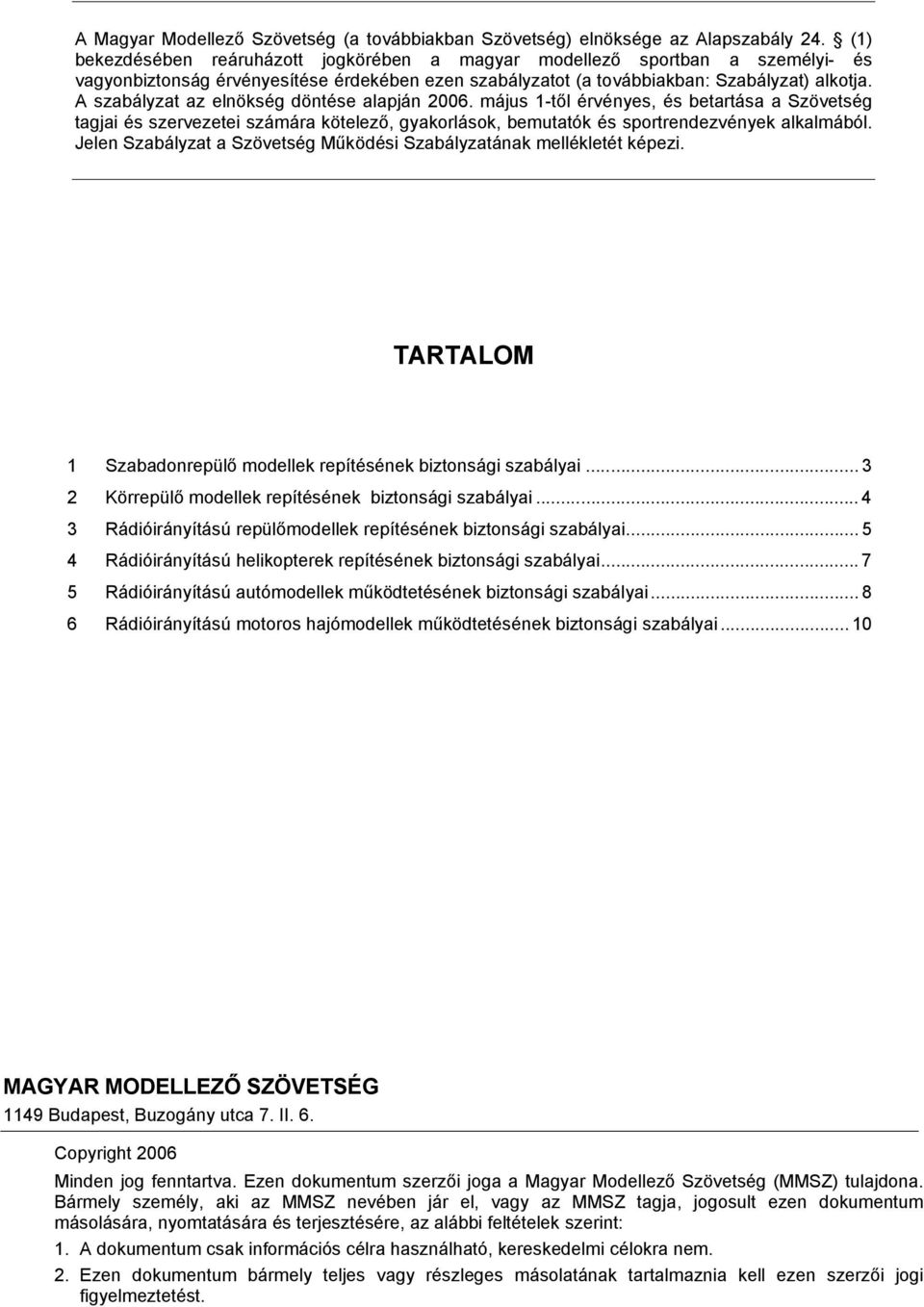 A szabályzat az elnökség döntése alapján 2006. május 1-től érvényes, és betartása a Szövetség tagjai és szervezetei számára kötelező, gyakorlások, bemutatók és sportrendezvények alkalmából.