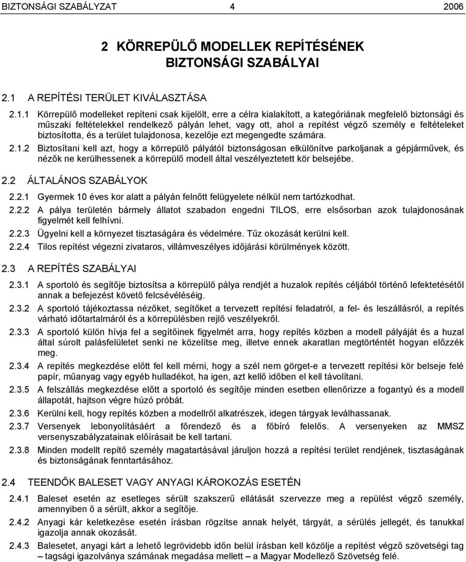 1 Körrepülő modelleket repíteni csak kijelölt, erre a célra kialakított, a kategóriának megfelelő biztonsági és műszaki feltételekkel rendelkező pályán lehet, vagy ott, ahol a repítést végző személy