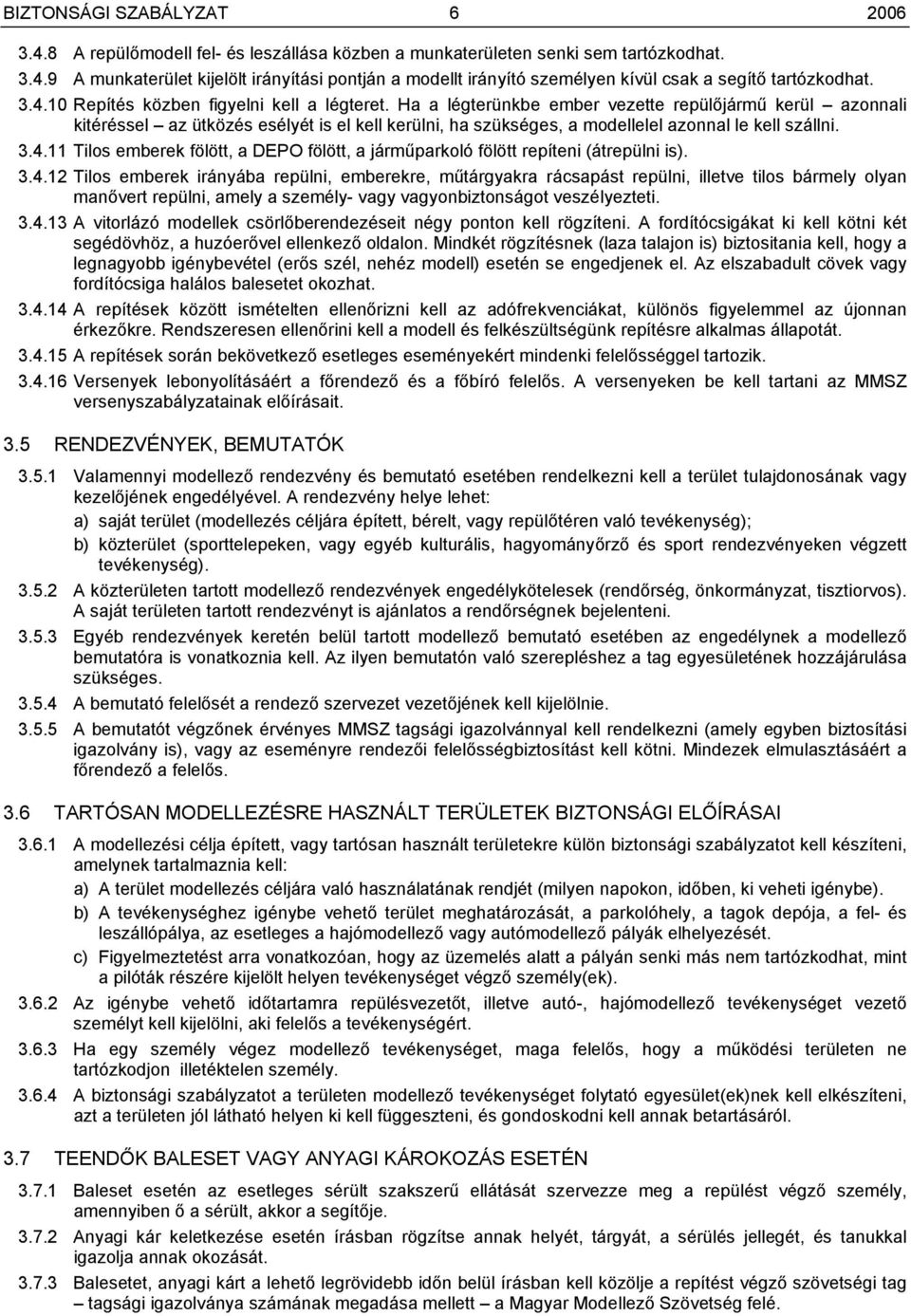 Ha a légterünkbe ember vezette repülőjármű kerül azonnali kitéréssel az ütközés esélyét is el kell kerülni, ha szükséges, a modellelel azonnal le kell szállni. 3.4.