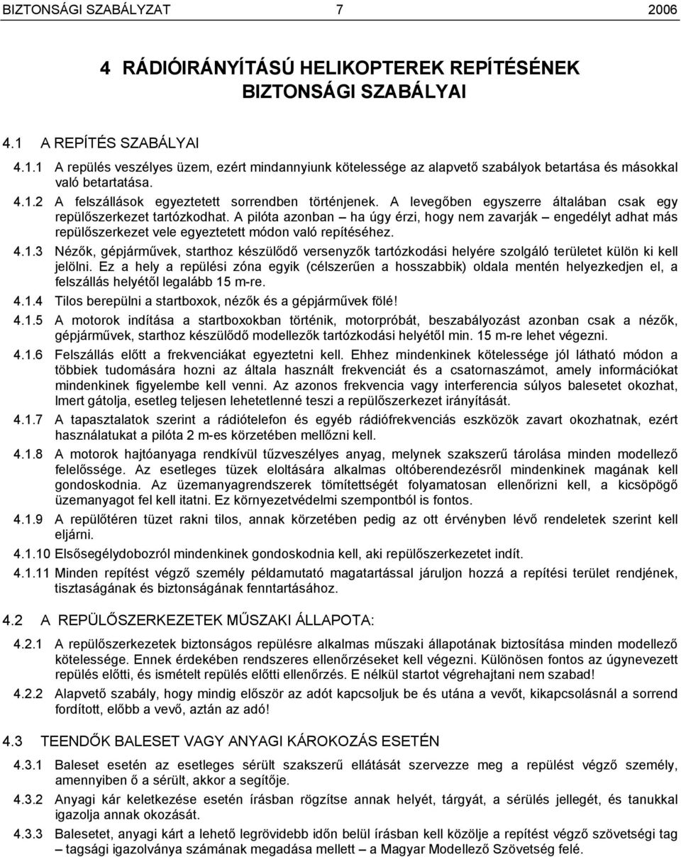 A levegőben egyszerre általában csak egy repülőszerkezet tartózkodhat. A pilóta azonban ha úgy érzi, hogy nem zavarják engedélyt adhat más repülőszerkezet vele egyeztetett módon való repítéséhez. 4.1.