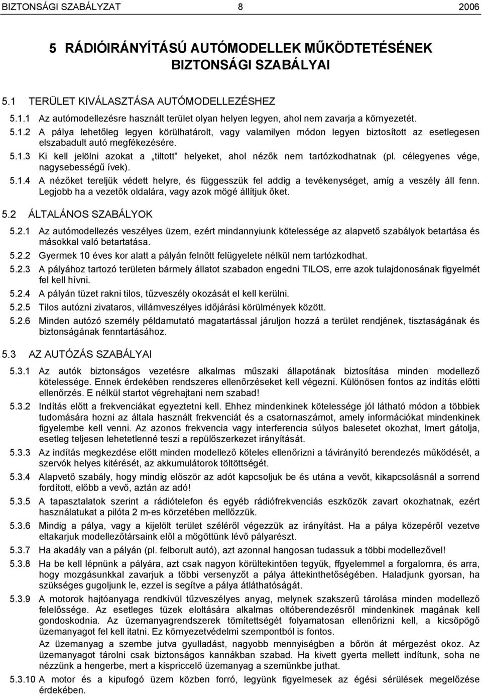 célegyenes vége, nagysebességű ívek). 5.1.4 A nézőket tereljük védett helyre, és függesszük fel addig a tevékenységet, amíg a veszély áll fenn.