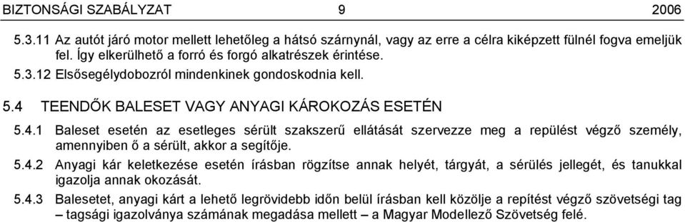 4.1 Baleset esetén az esetleges sérült szakszerű ellátását szervezze meg a repülést végző személy, 5.4.2 Anyagi kár keletkezése esetén írásban rögzítse annak helyét, tárgyát, a sérülés jellegét, és tanukkal 5.