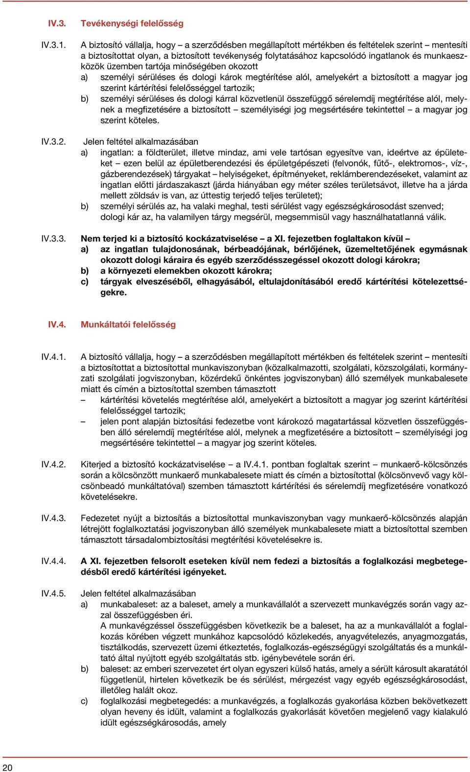 ingatlanok és munkaeszközök üzemben tartója minőségében okozott a) személyi sérüléses és dologi károk megtérítése alól, amelyekért a biztosított a magyar jog szerint kártérítési felelősséggel