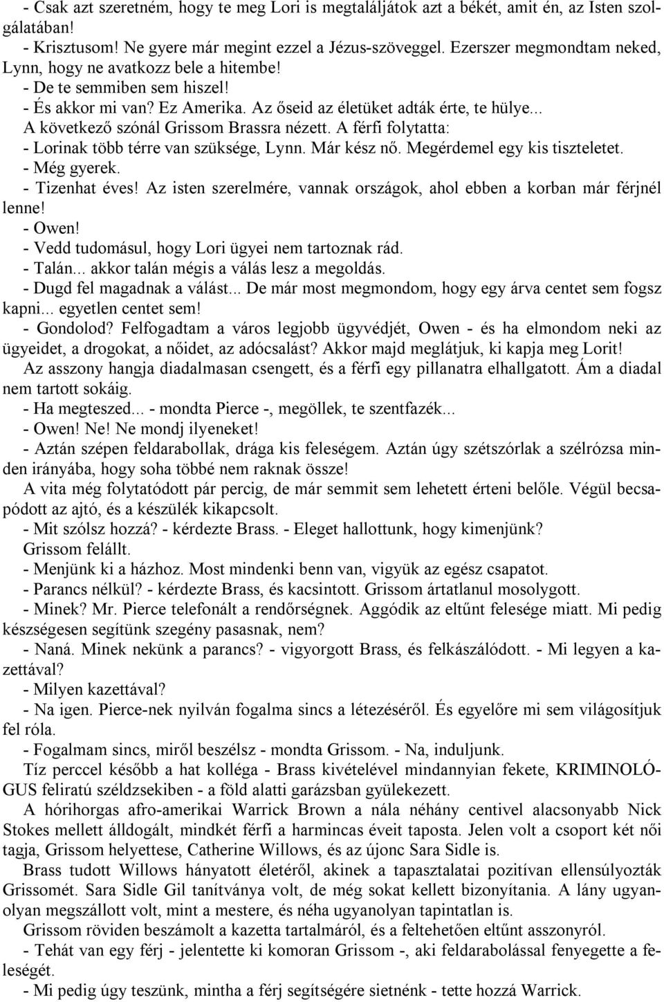 .. A következő szónál Grissom Brassra nézett. A férfi folytatta: - Lorinak több térre van szüksége, Lynn. Már kész nő. Megérdemel egy kis tiszteletet. - Még gyerek. - Tizenhat éves!