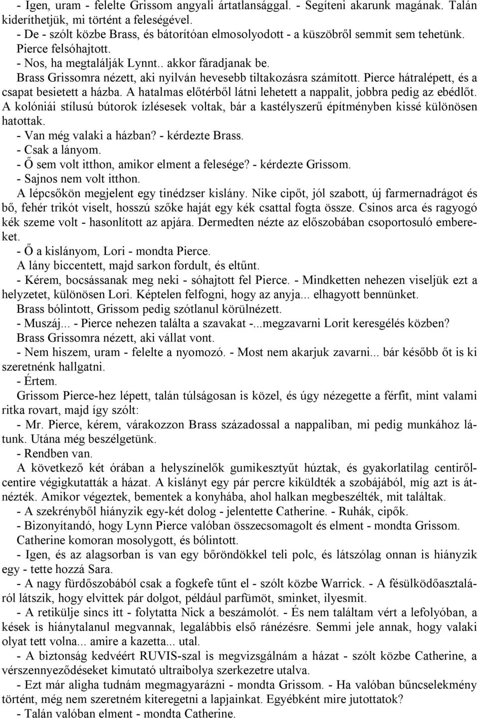 Brass Grissomra nézett, aki nyilván hevesebb tiltakozásra számított. Pierce hátralépett, és a csapat besietett a házba. A hatalmas előtérből látni lehetett a nappalit, jobbra pedig az ebédlőt.