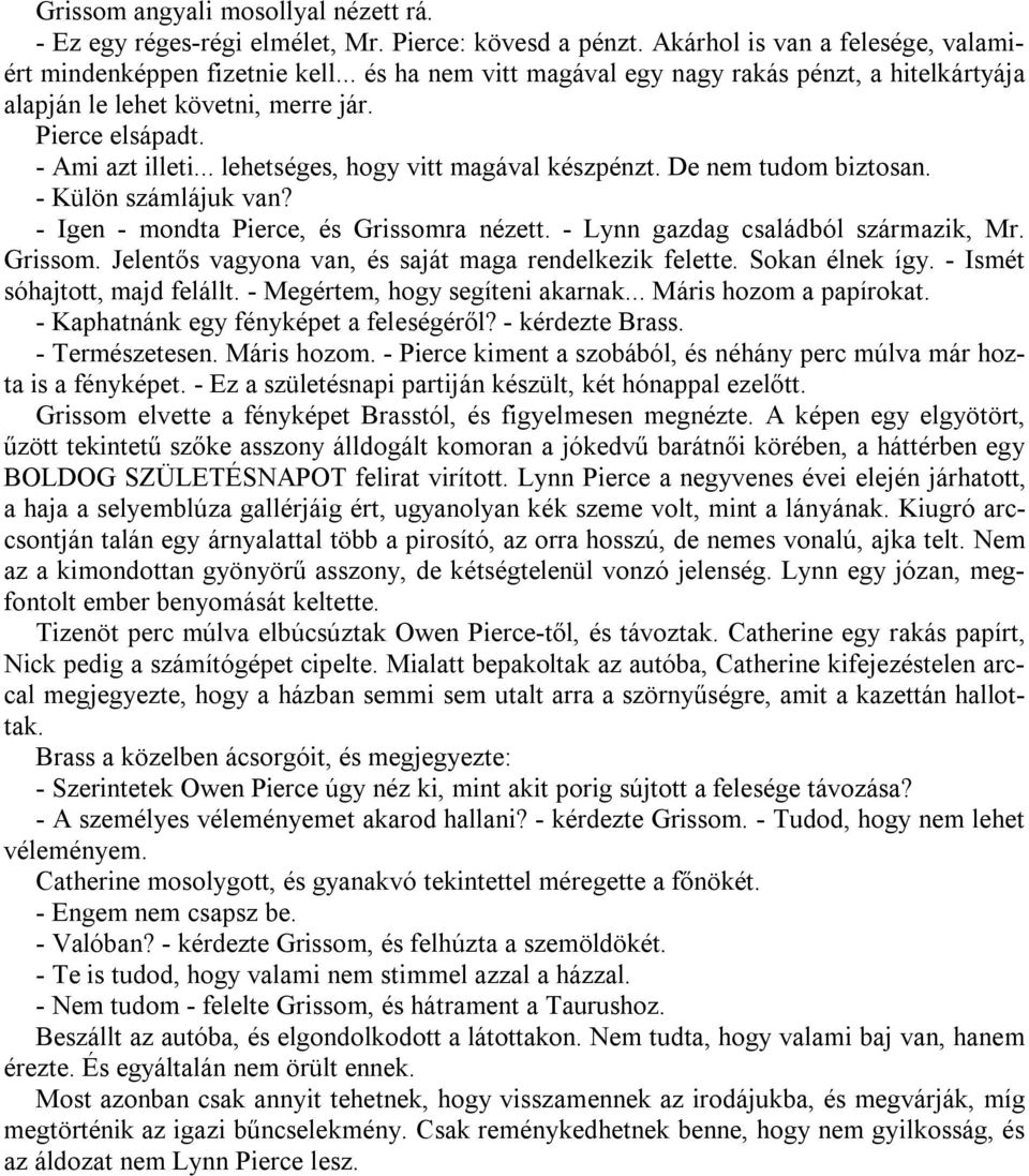 De nem tudom biztosan. - Külön számlájuk van? - Igen - mondta Pierce, és Grissomra nézett. - Lynn gazdag családból származik, Mr. Grissom. Jelentős vagyona van, és saját maga rendelkezik felette.