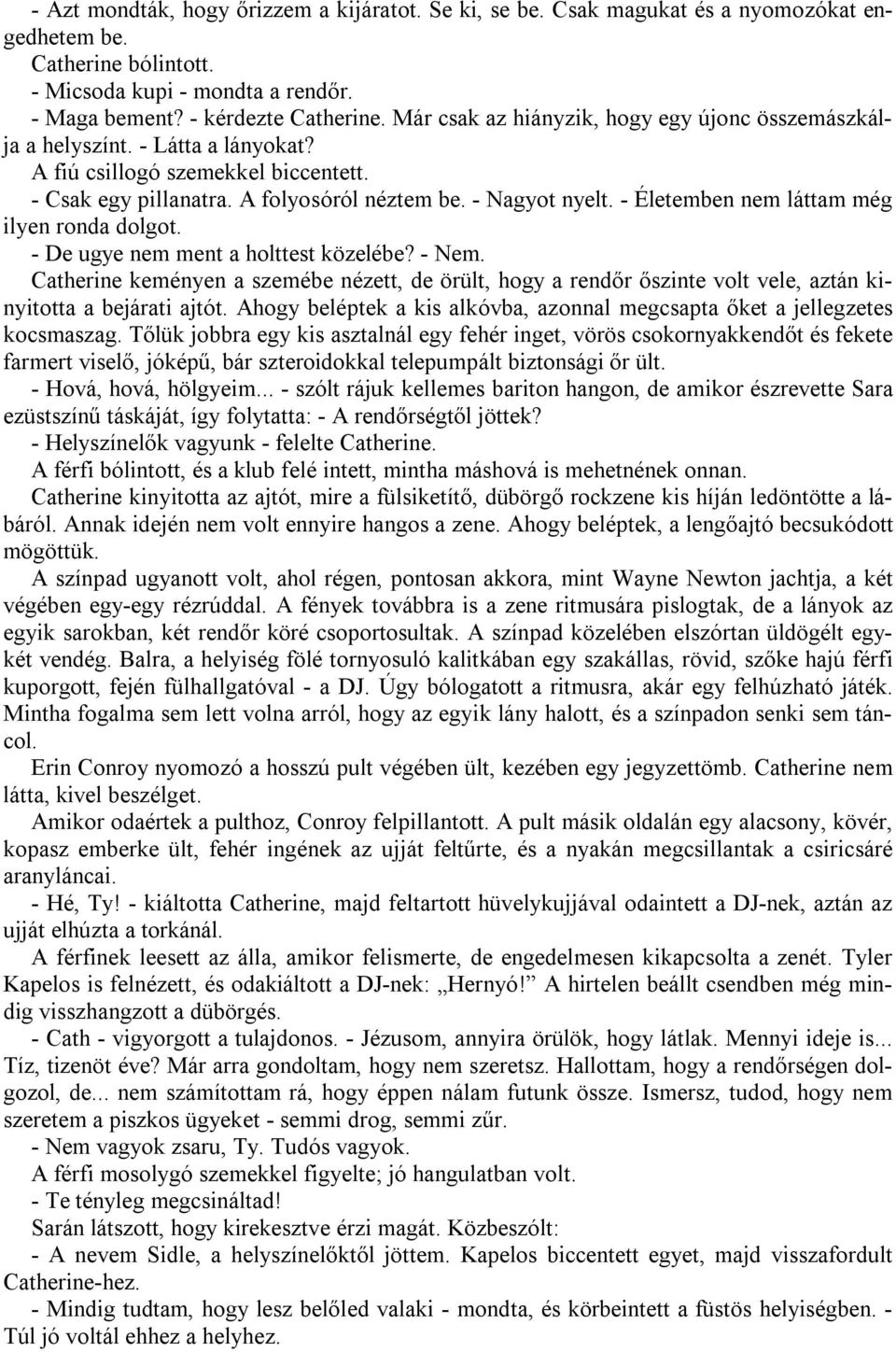 - Életemben nem láttam még ilyen ronda dolgot. - De ugye nem ment a holttest közelébe? - Nem.