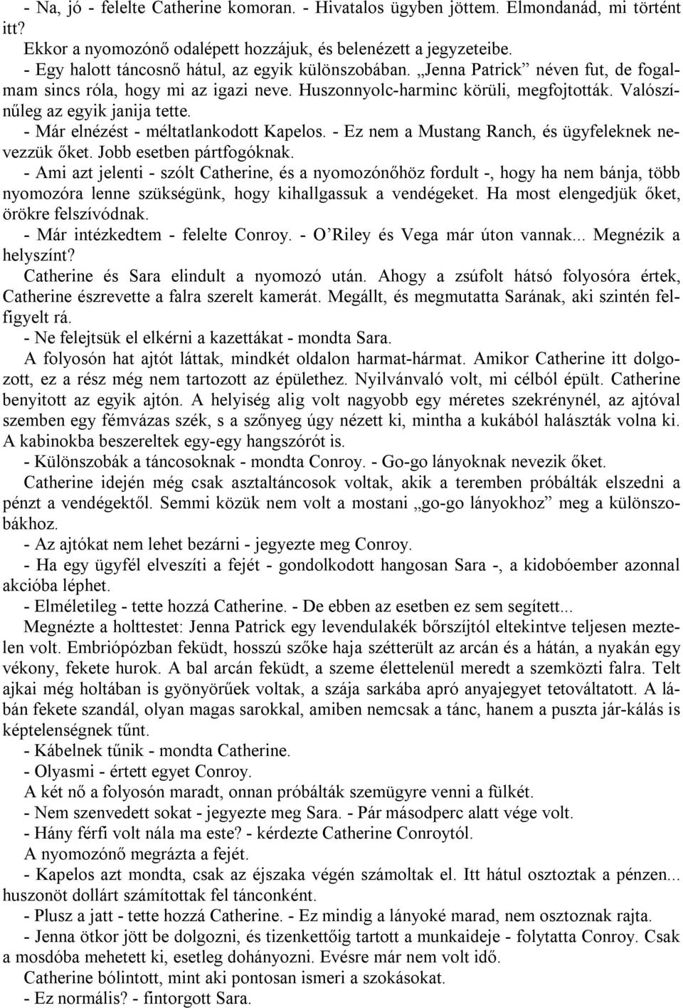 Valószínűleg az egyik janija tette. - Már elnézést - méltatlankodott Kapelos. - Ez nem a Mustang Ranch, és ügyfeleknek nevezzük őket. Jobb esetben pártfogóknak.