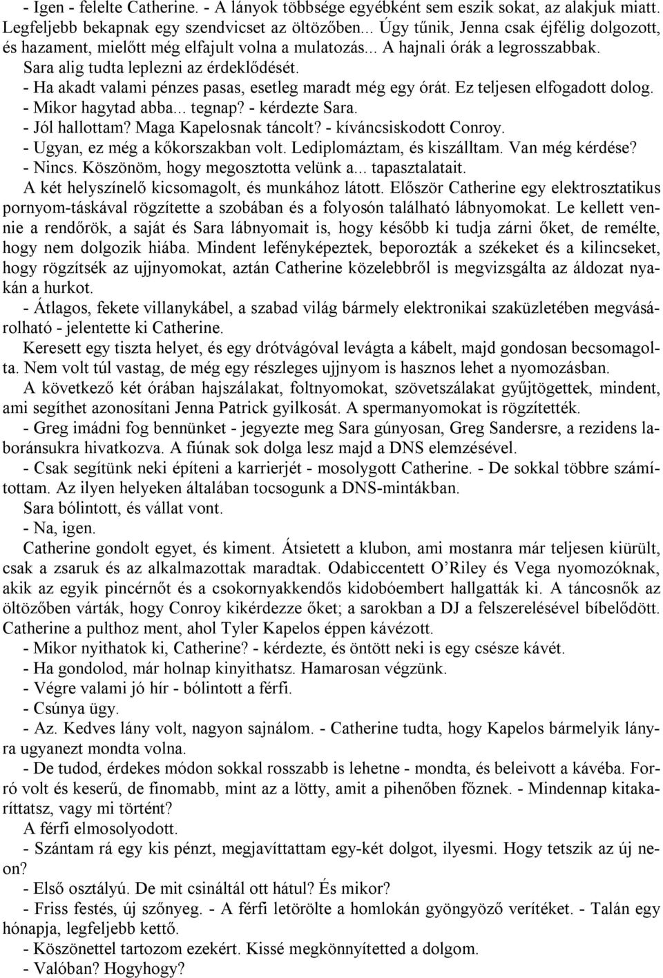 - Ha akadt valami pénzes pasas, esetleg maradt még egy órát. Ez teljesen elfogadott dolog. - Mikor hagytad abba... tegnap? - kérdezte Sara. - Jól hallottam? Maga Kapelosnak táncolt?