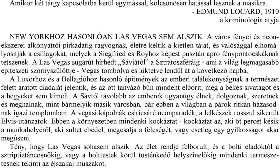 fénypontocskáknak tetszenek. A Las Vegas sugárút hírhedt Sávjától a Sztratoszféráig - ami a világ legmagasabb építészeti szörnyszülöttje - Vegas tombolva és lüktetve lendül át a következő napba.