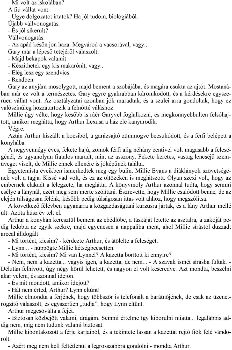 Gary az anyjára mosolygott, majd bement a szobájába, és magára csukta az ajtót. Mostanában már ez volt a természetes. Gary egyre gyakrabban káromkodott, és a kérdésekre egyszerűen vállat vont.