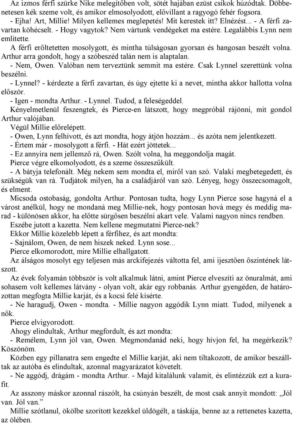 A férfi erőltetetten mosolygott, és mintha túlságosan gyorsan és hangosan beszélt volna. Arthur arra gondolt, hogy a szóbeszéd talán nem is alaptalan. - Nem, Owen.