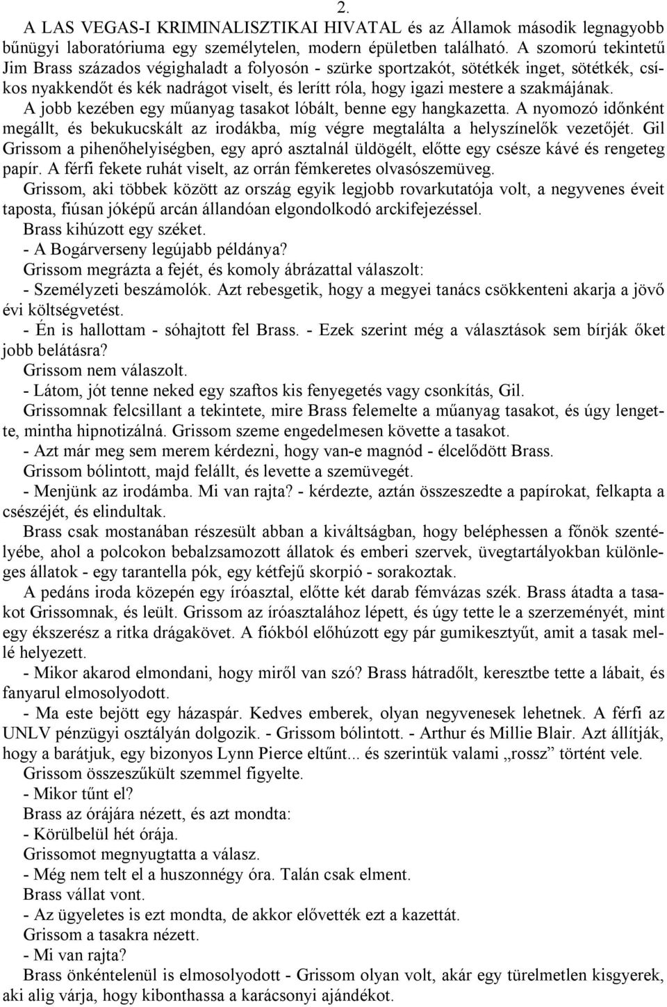 A jobb kezében egy műanyag tasakot lóbált, benne egy hangkazetta. A nyomozó időnként megállt, és bekukucskált az irodákba, míg végre megtalálta a helyszínelők vezetőjét.