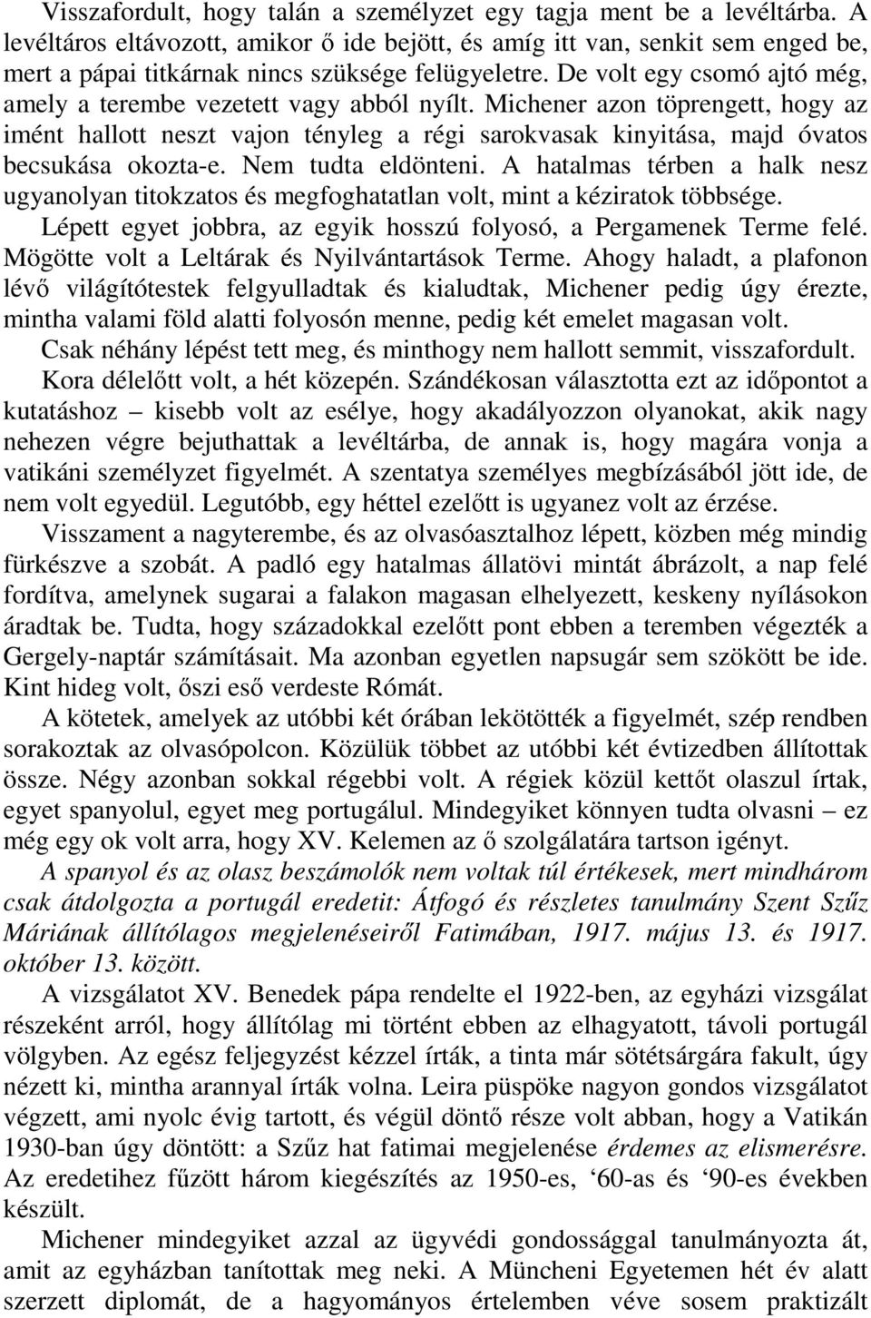 De volt egy csomó ajtó még, amely a terembe vezetett vagy abból nyílt. Michener azon töprengett, hogy az imént hallott neszt vajon tényleg a régi sarokvasak kinyitása, majd óvatos becsukása okozta-e.