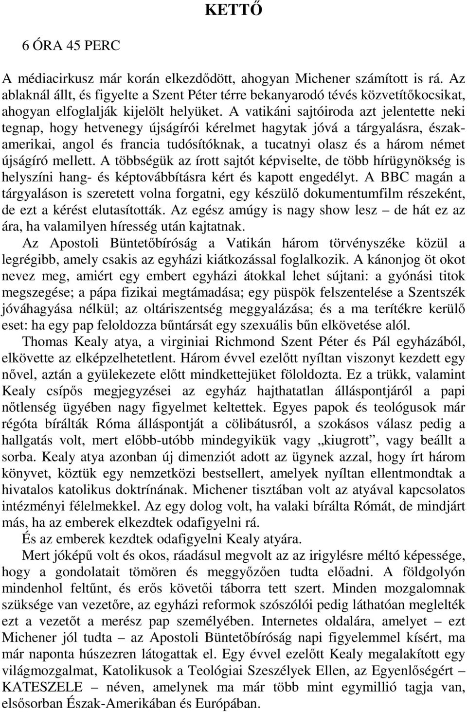 A vatikáni sajtóiroda azt jelentette neki tegnap, hogy hetvenegy újságírói kérelmet hagytak jóvá a tárgyalásra, északamerikai, angol és francia tudósítóknak, a tucatnyi olasz és a három német