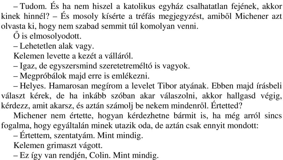 Hamarosan megírom a levelet Tibor atyának. Ebben majd írásbeli választ kérek, de ha inkább szóban akar válaszolni, akkor hallgasd végig, kérdezz, amit akarsz, és aztán számolj be nekem mindenrıl.