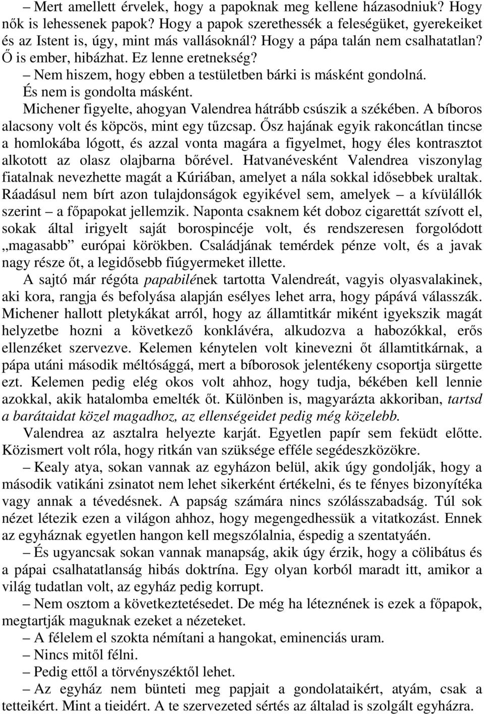 Michener figyelte, ahogyan Valendrea hátrább csúszik a székében. A bíboros alacsony volt és köpcös, mint egy tőzcsap.