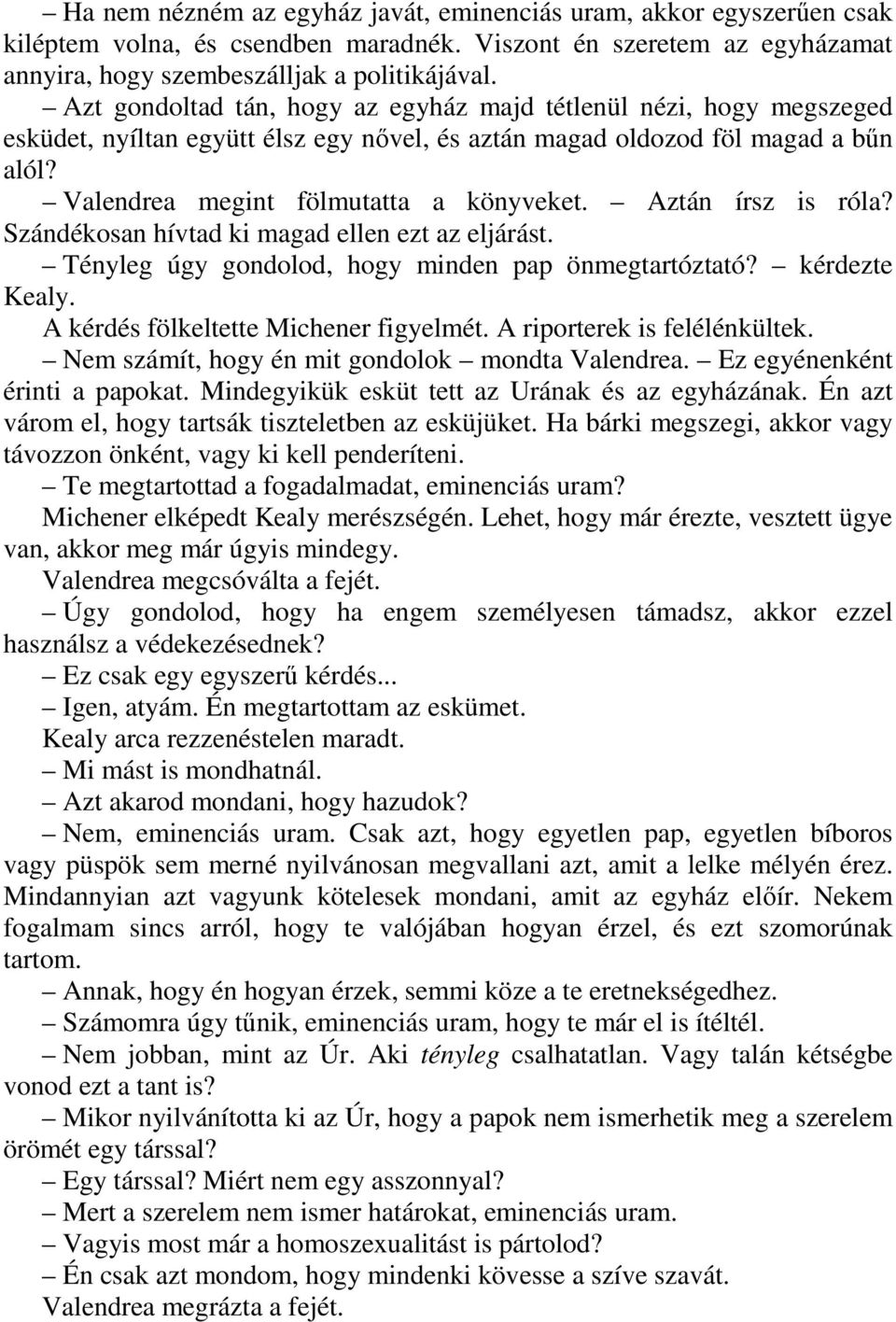 Aztán írsz is róla? Szándékosan hívtad ki magad ellen ezt az eljárást. Tényleg úgy gondolod, hogy minden pap önmegtartóztató? kérdezte Kealy. A kérdés fölkeltette Michener figyelmét.