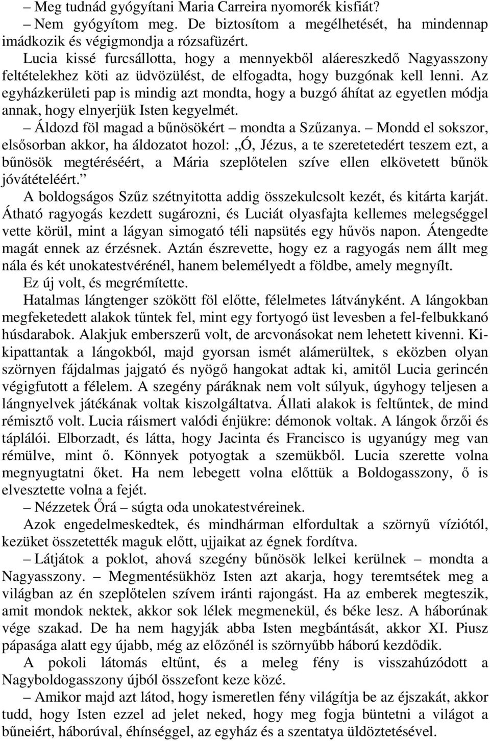 Az egyházkerületi pap is mindig azt mondta, hogy a buzgó áhítat az egyetlen módja annak, hogy elnyerjük Isten kegyelmét. Áldozd föl magad a bőnösökért mondta a Szőzanya.