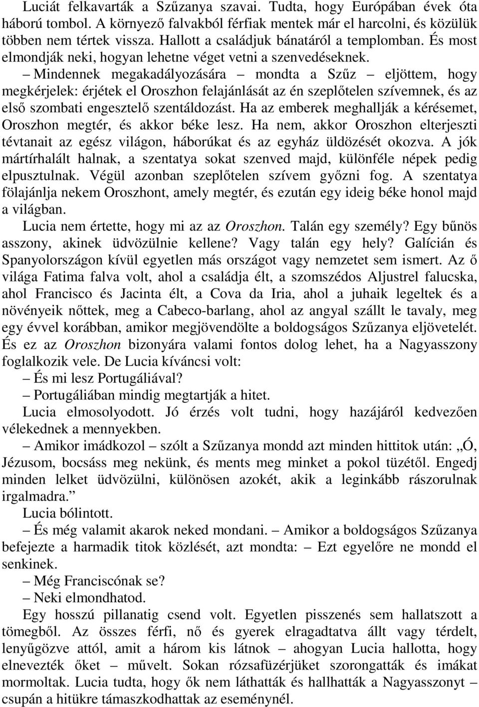 Mindennek megakadályozására mondta a Szőz eljöttem, hogy megkérjelek: érjétek el Oroszhon felajánlását az én szeplıtelen szívemnek, és az elsı szombati engesztelı szentáldozást.