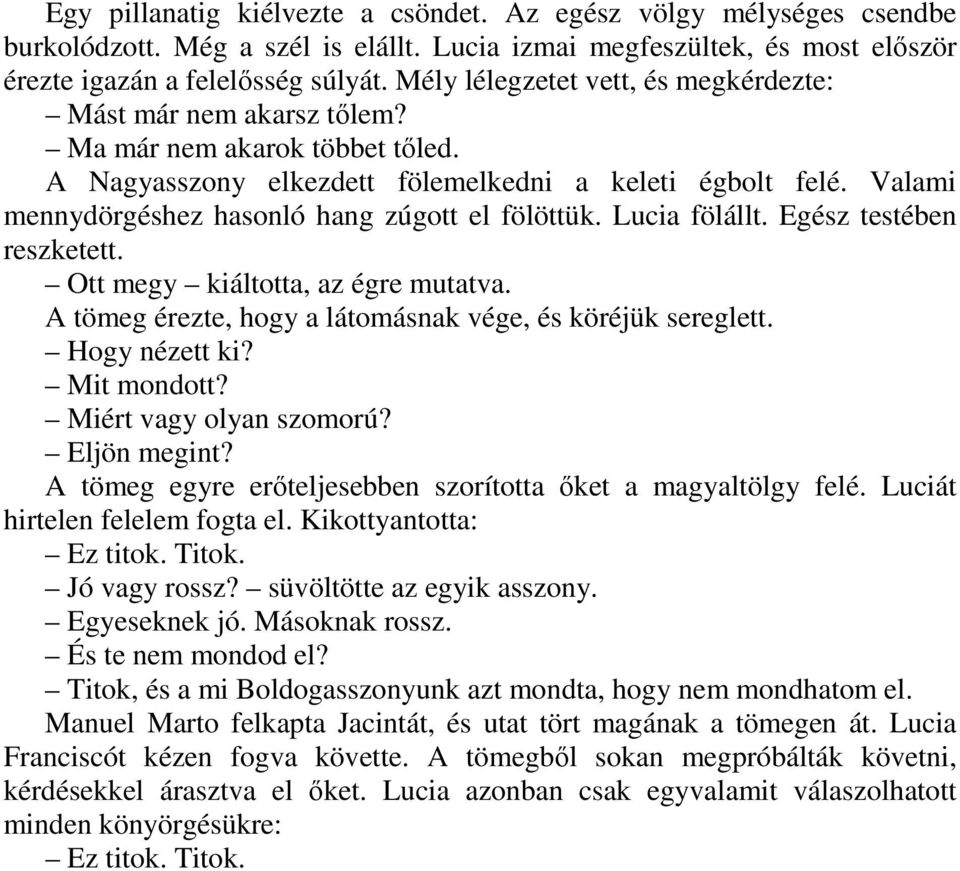 Valami mennydörgéshez hasonló hang zúgott el fölöttük. Lucia fölállt. Egész testében reszketett. Ott megy kiáltotta, az égre mutatva. A tömeg érezte, hogy a látomásnak vége, és köréjük sereglett.