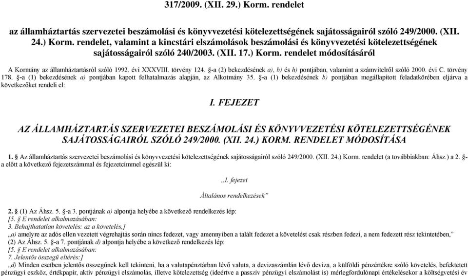 törvény 178. -a (1) bekezdésének a) pontjában kapott felhatalmazás alapján, az Alkotmány 35. -a (1) bekezdésének b) pontjában megállapított feladatkörében eljárva a következőket rendeli el: I.