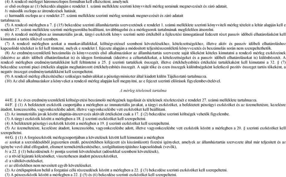 számú melléklete szerinti mérleg sorainak megnevezését és záró adatait tartalmazza. (5) A rendező mérlegben a 7. (15) bekezdése szerinti államháztartás szervezetének e rendelet 1.