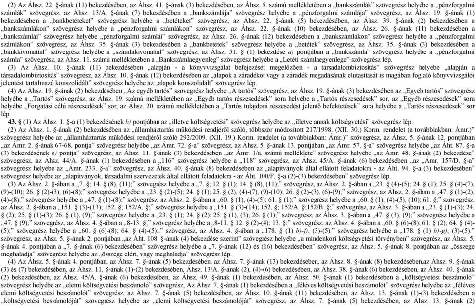 -ának (5) bekezdésében, az Áhsz. 39. -ának (2) bekezdésében a bankszámlákon szövegrész helyébe a pénzforgalmi számlákon szövegrész, az Áhsz. 22. -ának (10) bekezdésében, az Áhsz. 26.