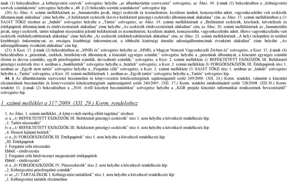 számú mellékletének az Immateriális javak, tárgyi eszközök és üzemeltetésre, kezelésre átadott, koncesszióba adott, vagyonkezelésbe vett eszközök állományának alakulása címe helyébe A befektetett