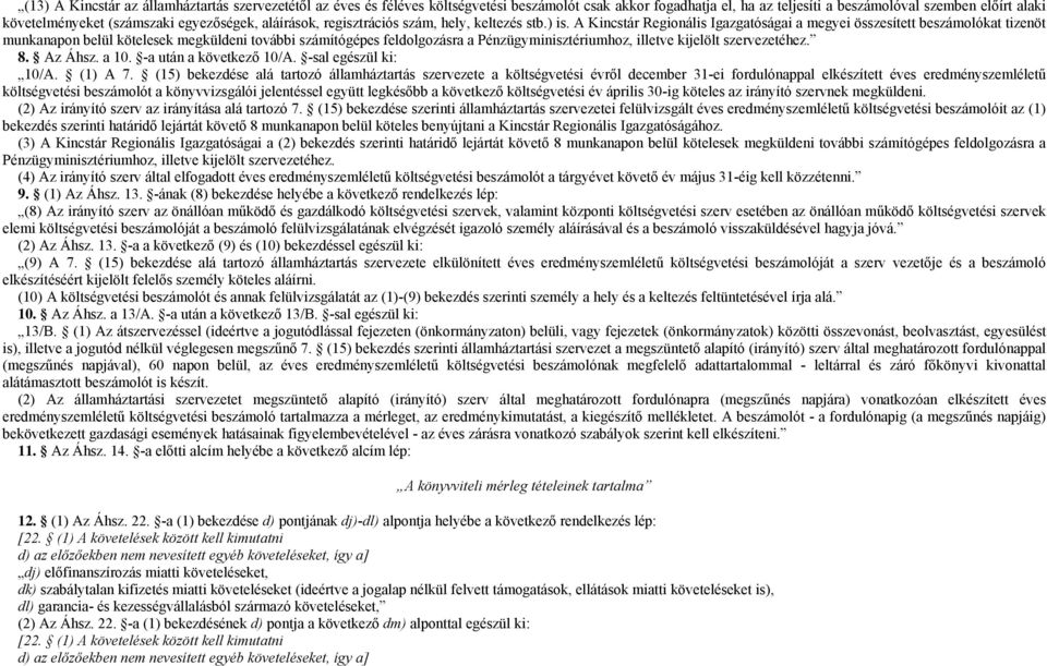 A Kincstár Regionális Igazgatóságai a megyei összesített beszámolókat tizenöt munkanapon belül kötelesek megküldeni további számítógépes feldolgozásra a Pénzügyminisztériumhoz, illetve kijelölt