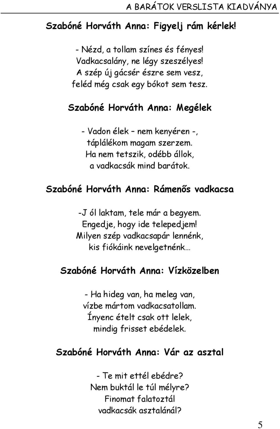 Ha nem tetszik, odébb állok, a vadkacsák mind barátok. Szabóné Horváth Anna: Rámenős vadkacsa -J ól laktam, tele már a begyem. Engedje, hogy ide telepedjem!