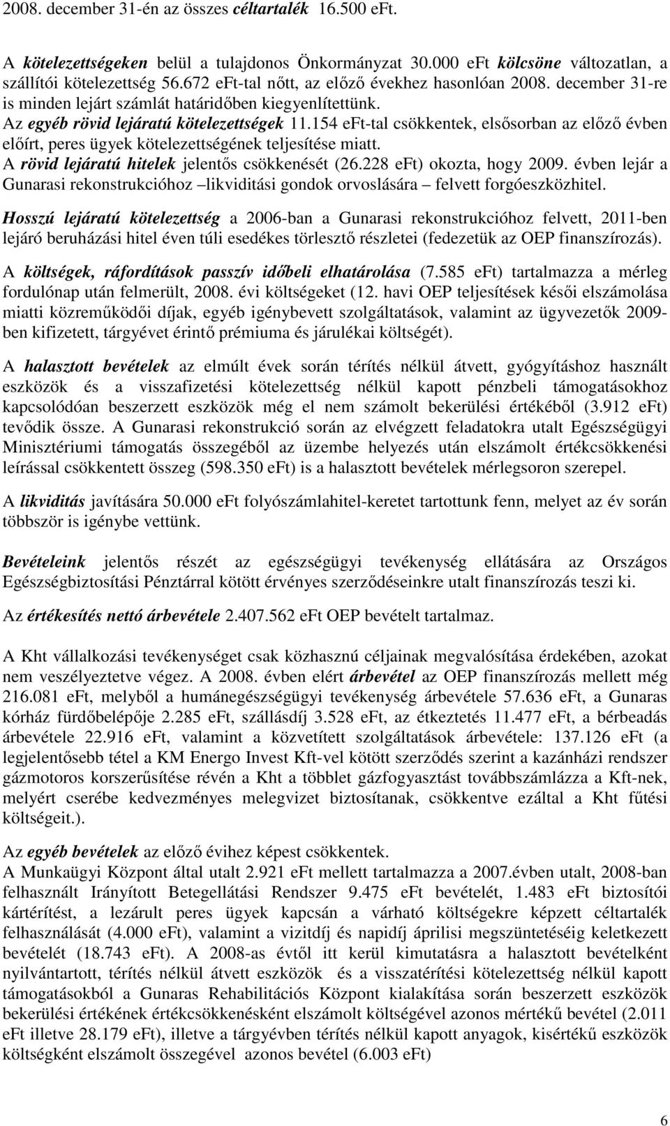 154 eft-tal csökkentek, elsısorban az elızı évben elıírt, peres ügyek kötelezettségének teljesítése miatt. A rövid lejáratú hitelek jelentıs csökkenését (26.228 eft) okozta, hogy 2009.