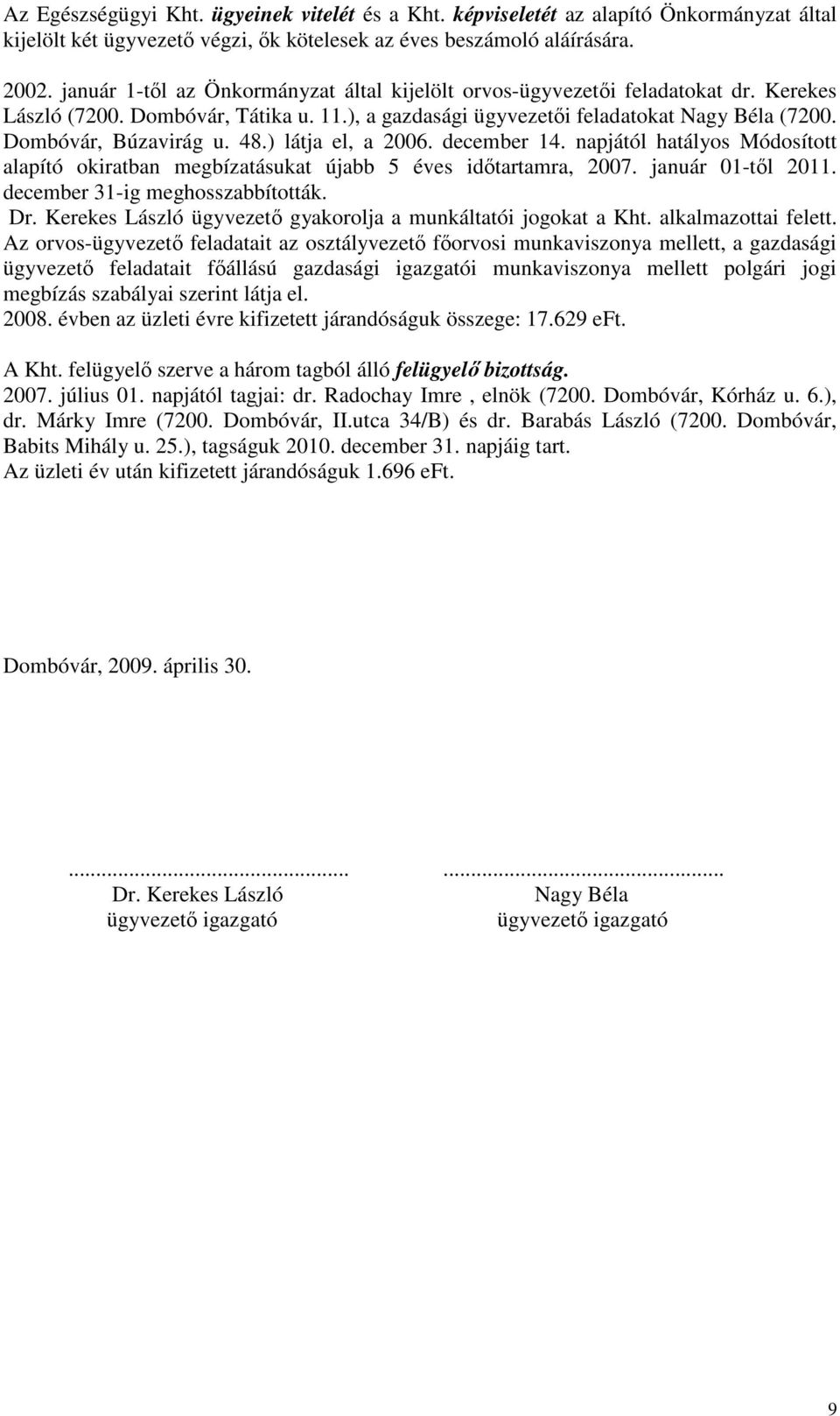 48.) látja el, a 2006. december 14. napjától hatályos Módosított alapító okiratban megbízatásukat újabb 5 éves idıtartamra, 2007. január 01-tıl 2011. december 31-ig meghosszabbították. Dr.