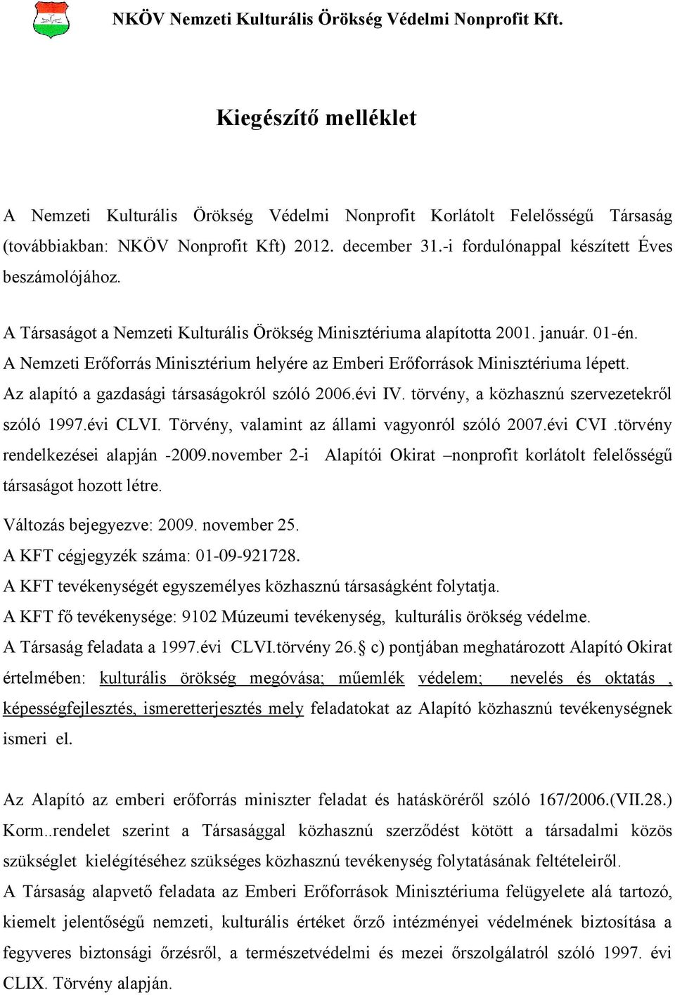 A Nemzeti Erőforrás Minisztérium helyére az Emberi Erőforrások Minisztériuma lépett. Az alapító a gazdasági társaságokról szóló 2006.évi IV. törvény, a közhasznú szervezetekről szóló 1997.évi CLVI.