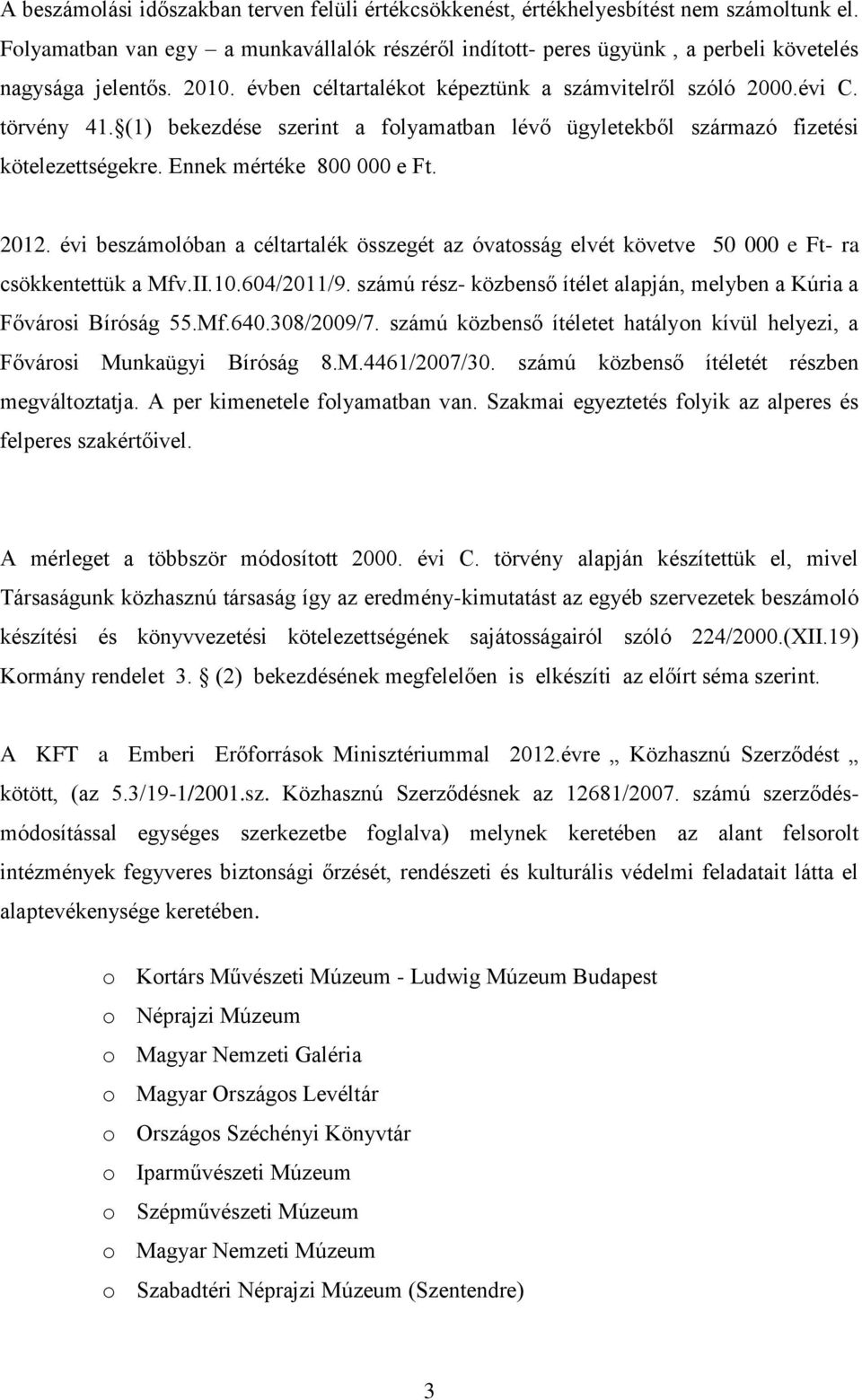 2012. évi beszámolóban a céltartalék összegét az óvatosság elvét követve 50 000 e Ft- ra csökkentettük a Mfv.II.10.604/2011/9.