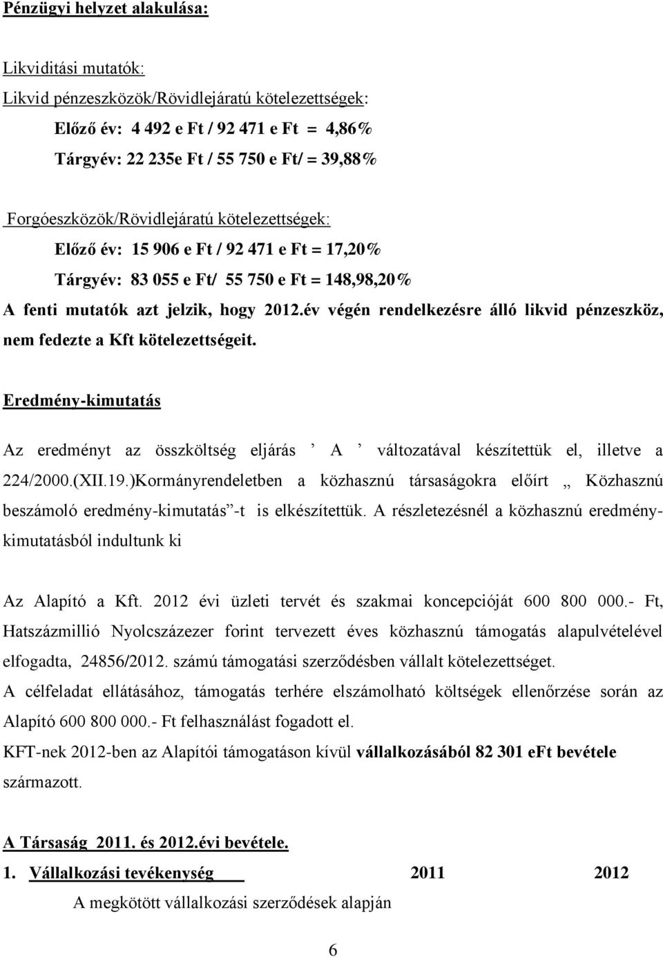 év végén rendelkezésre álló likvid pénzeszköz, nem fedezte a Kft kötelezettségeit. Eredmény-kimutatás Az eredményt az összköltség eljárás A változatával készítettük el, illetve a 224/2000.(XII.19.