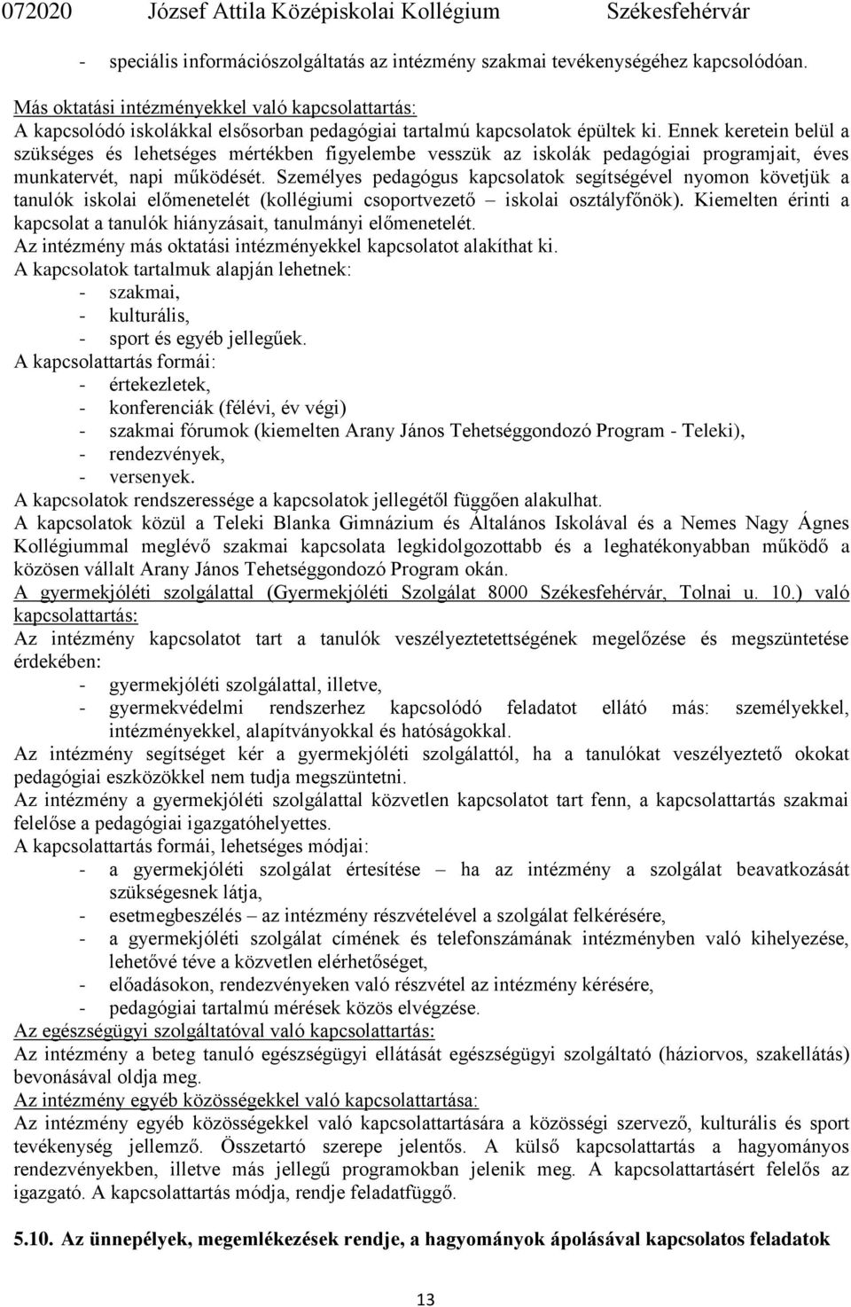 Ennek keretein belül a szükséges és lehetséges mértékben figyelembe vesszük az iskolák pedagógiai programjait, éves munkatervét, napi működését.