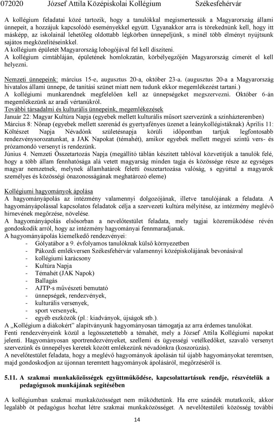 A kollégium épületét Magyarország lobogójával fel kell díszíteni. A kollégium címtábláján, épületének homlokzatán, körbélyegzőjén Magyarország címerét el kell helyezni.