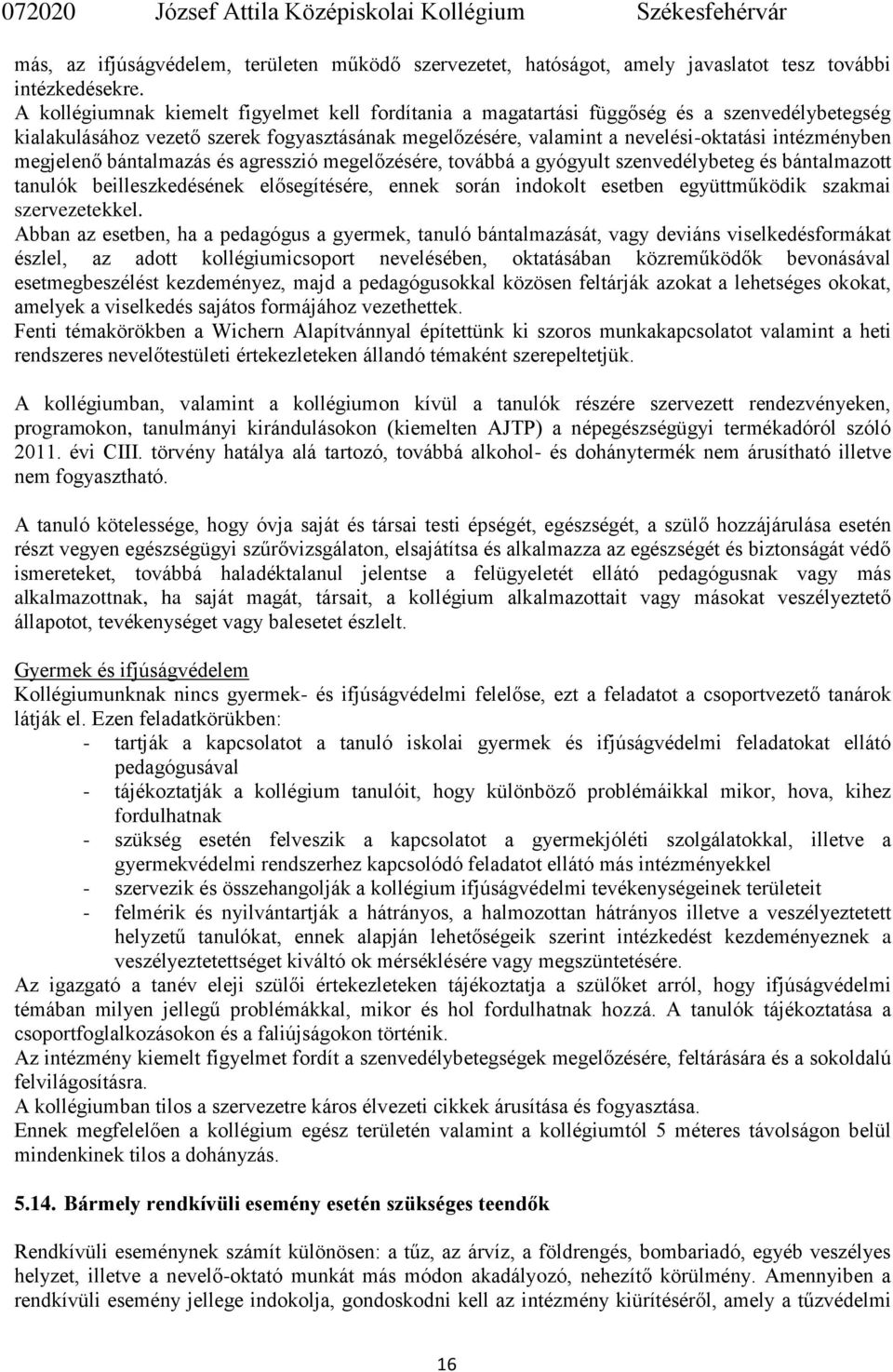 megjelenő bántalmazás és agresszió megelőzésére, továbbá a gyógyult szenvedélybeteg és bántalmazott tanulók beilleszkedésének elősegítésére, ennek során indokolt esetben együttműködik szakmai