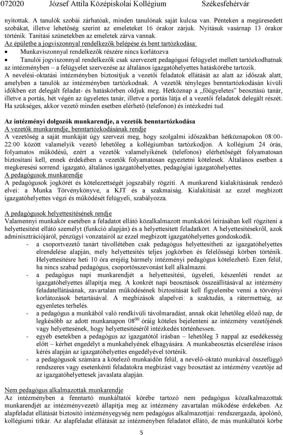 Az épületbe a jogviszonnyal rendelkezők belépése és bent tartózkodása: Munkaviszonnyal rendelkezők részére nincs korlátozva Tanulói jogviszonnyal rendelkezők csak szervezett pedagógusi felügyelet