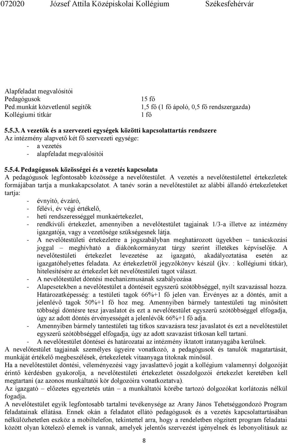 Pedagógusok közösségei és a vezetés kapcsolata A pedagógusok legfontosabb közössége a nevelőtestület. A vezetés a nevelőtestülettel értekezletek formájában tartja a munkakapcsolatot.