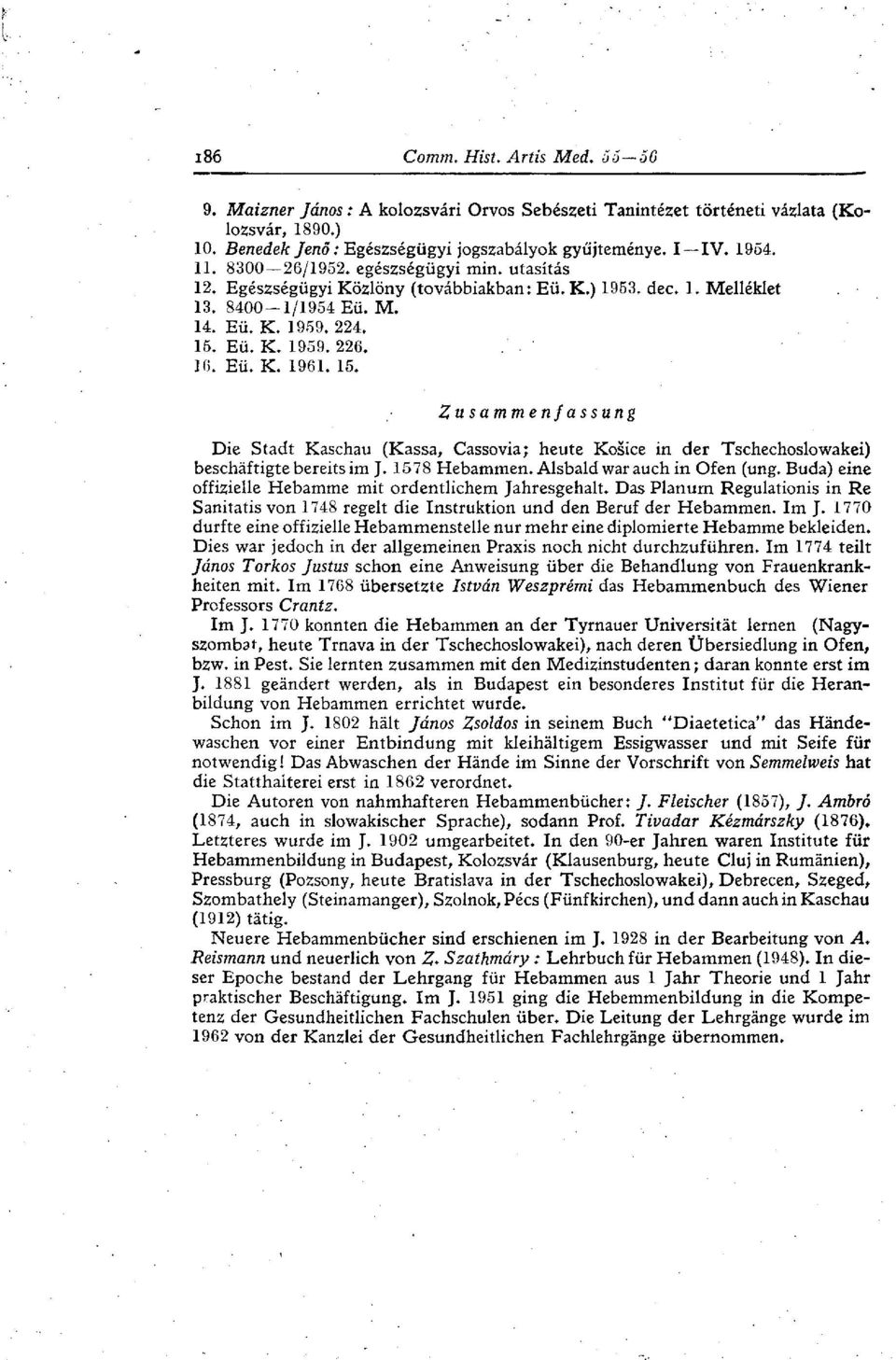 Eü. K. 1959. 226. J6. Eü. K. 1961. 15. Zusammenfassung Die Stadt Kaschau (Kassa, Cassovia; heute Kosice in der Tschechoslowakei) beschäftigte bereits im J. 1578 Hebammen.