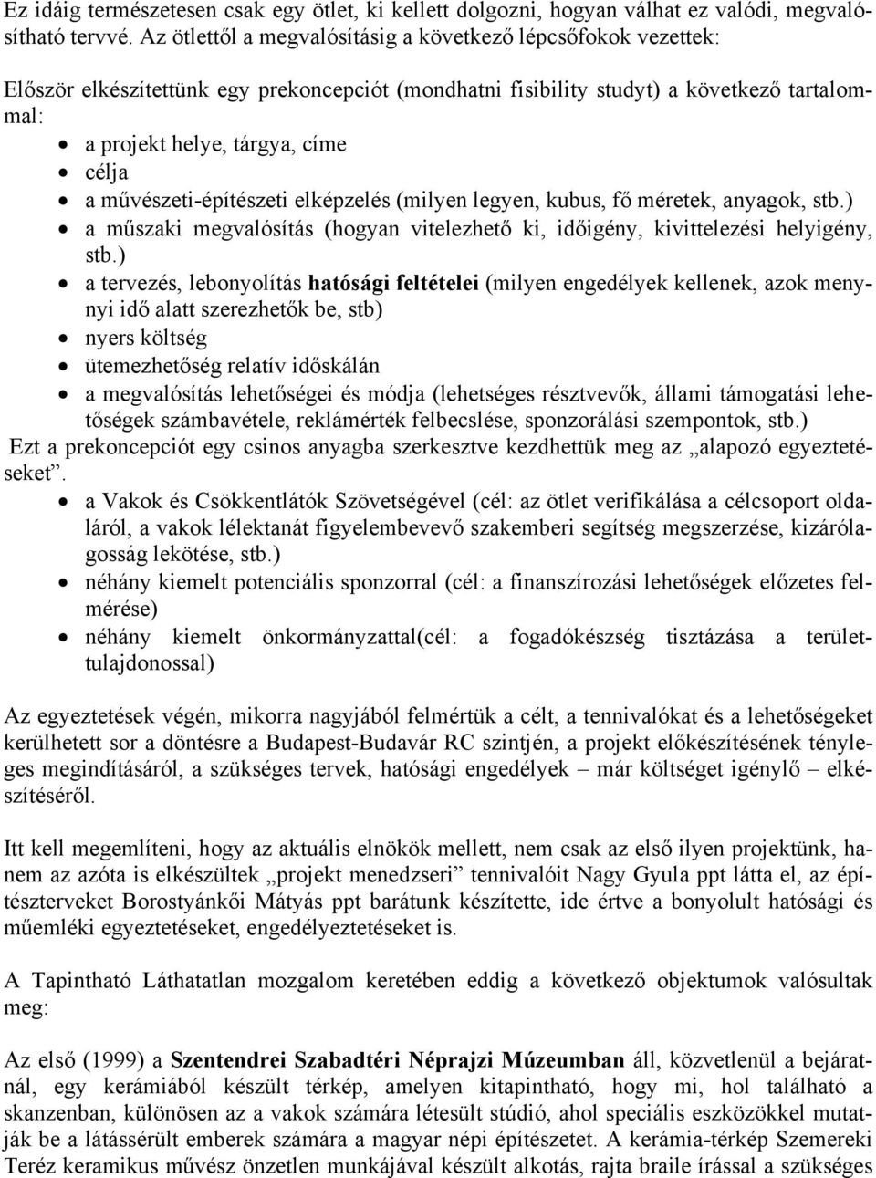 művészeti-építészeti elképzelés (milyen legyen, kubus, fő méretek, anyagok, stb.) a műszaki megvalósítás (hogyan vitelezhető ki, időigény, kivittelezési helyigény, stb.