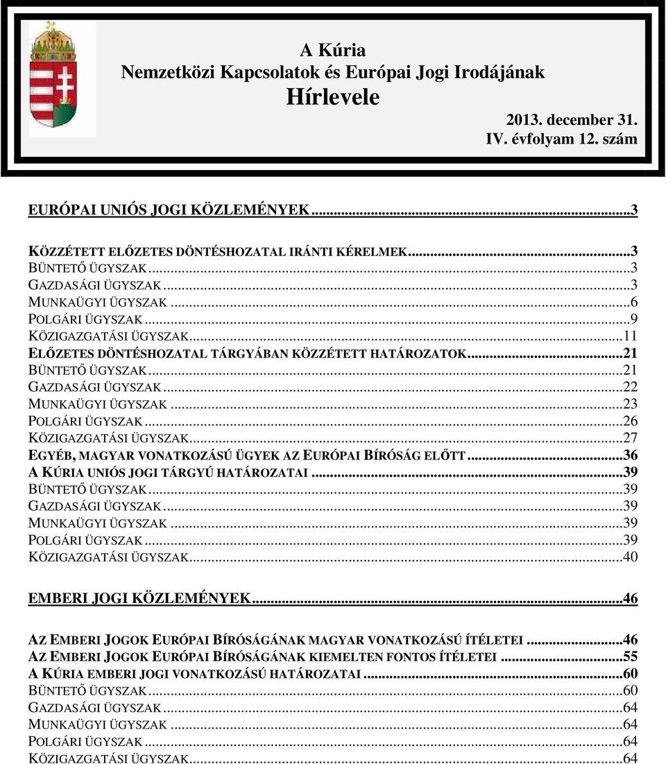 ..21 GAZDASÁGI ÜGYSZAK...22 MUNKAÜGYI ÜGYSZAK...23 POLGÁRI ÜGYSZAK...26 KÖZIGAZGATÁSI ÜGYSZAK...27 EGYÉB, MAGYAR VONATKOZÁSÚ ÜGYEK AZ EURÓPAI BÍRÓSÁG ELŐTT...36 A KÚRIA UNIÓS JOGI TÁRGYÚ HATÁROZATAI.