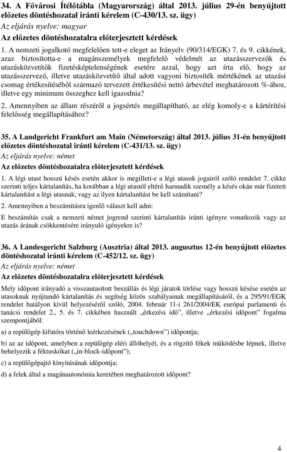 cikkének, azaz biztosította-e a magánszemélyek megfelelő védelmét az utazásszervezők és utazásközvetítők fizetésképtelenségének esetére azzal, hogy azt írta elő, hogy az utazásszervező, illetve