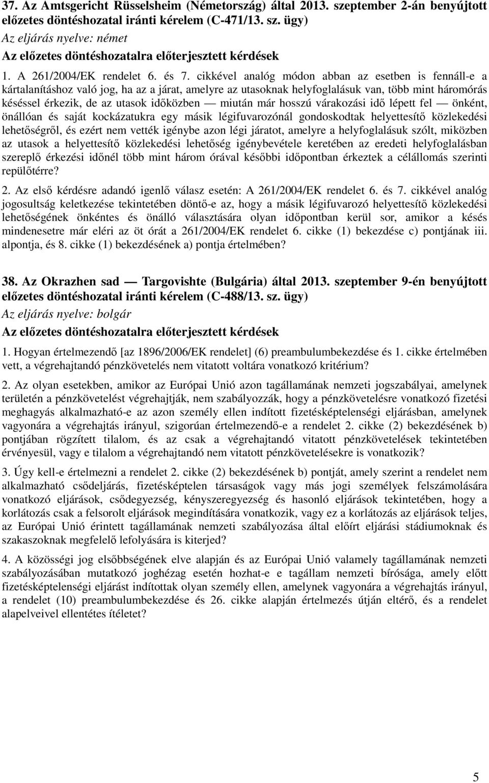 cikkével analóg módon abban az esetben is fennáll-e a kártalanításhoz való jog, ha az a járat, amelyre az utasoknak helyfoglalásuk van, több mint háromórás késéssel érkezik, de az utasok időközben